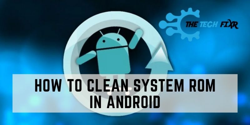 how to clean system rom in android