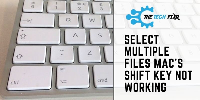 Select Multiple Files Mac's Shift Key Not Working